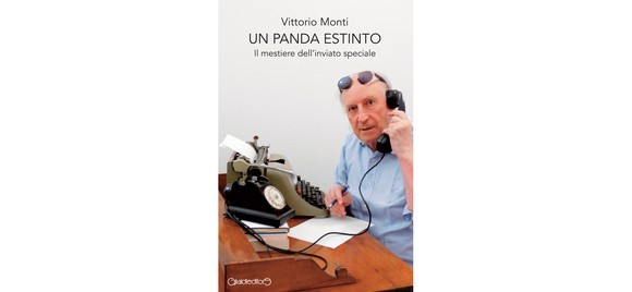 UN PANDA ESTINTO. Saggio autobiografico di Vittorio Monti sul mestiere “leggendario” dell’inviato speciale
