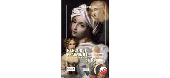“Percorsi femminili a Bologna”: guida-itinerario di Enza Plotino con prefazione di Serena Bersani e foto di Adriana Tuzzo