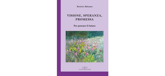Visione, Speranza, Promessa: incisivo saggio di Beatrice Balsamo sulla via del “pensiero lungo”