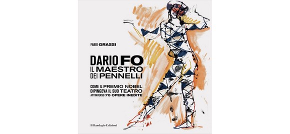 Dario Fo, il Maestro dei pennelli. Un libro di Fabio Grassi sulle opere pittoriche del Premio Nobel che hanno illustrato i suoi spettacoli