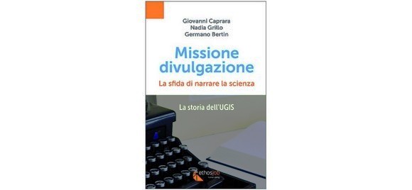 “Missione divulgazione”: libro e progetto editoriale di UGIS per una corretta informazione scientifica