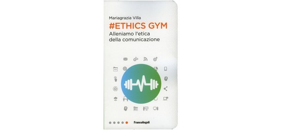 #ETHICS GYM, nuovo libro della giornalista-saggista Mariagrazia Villa per allenare l’etica della comunicazione